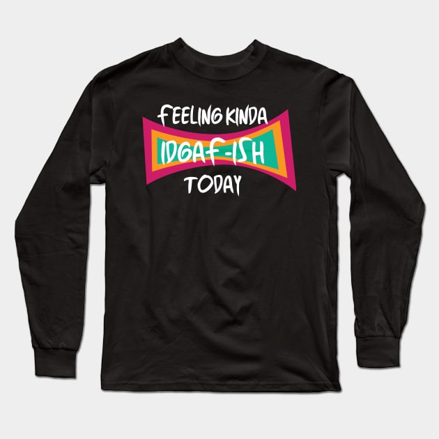 Feeling Kinda IDGAFish Today Funny Quote Fun Amazing Sarcasm Long Sleeve T-Shirt by smartrocket